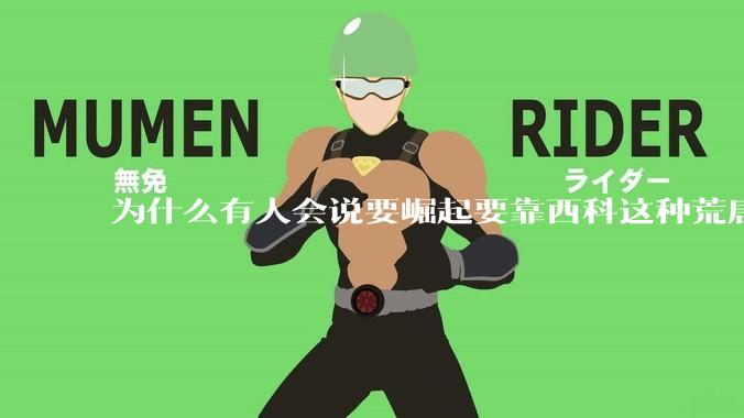 为什么有人会说要崛起要靠西科这种荒唐观点呢？